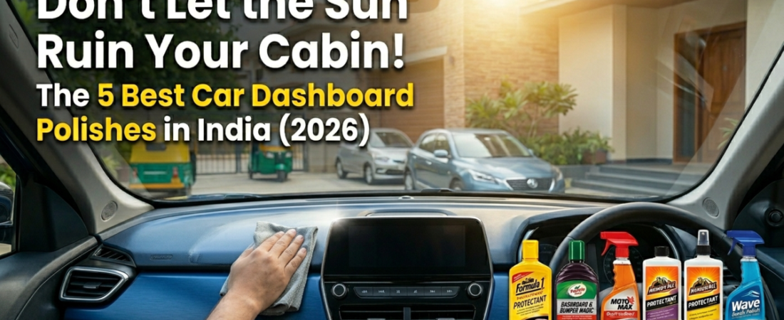 Don’t Let the Sun Ruin Your Cabin! The 5 Best Car Dashboard Polishes in India (2026)