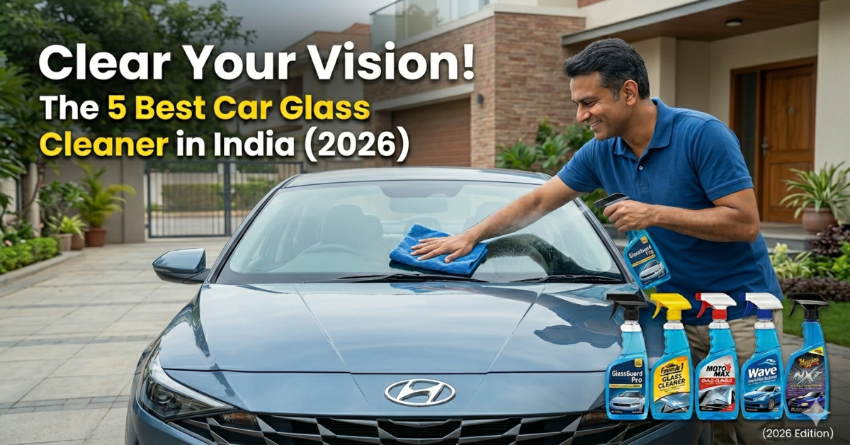 Clear Your Vision! The 5 Best Car Glass       Cleaners in India (2026)