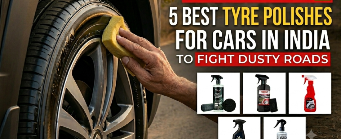 Shiny & Protected: 5 Best Tyre Polishes for Cars in India to Fight Dusty Roads