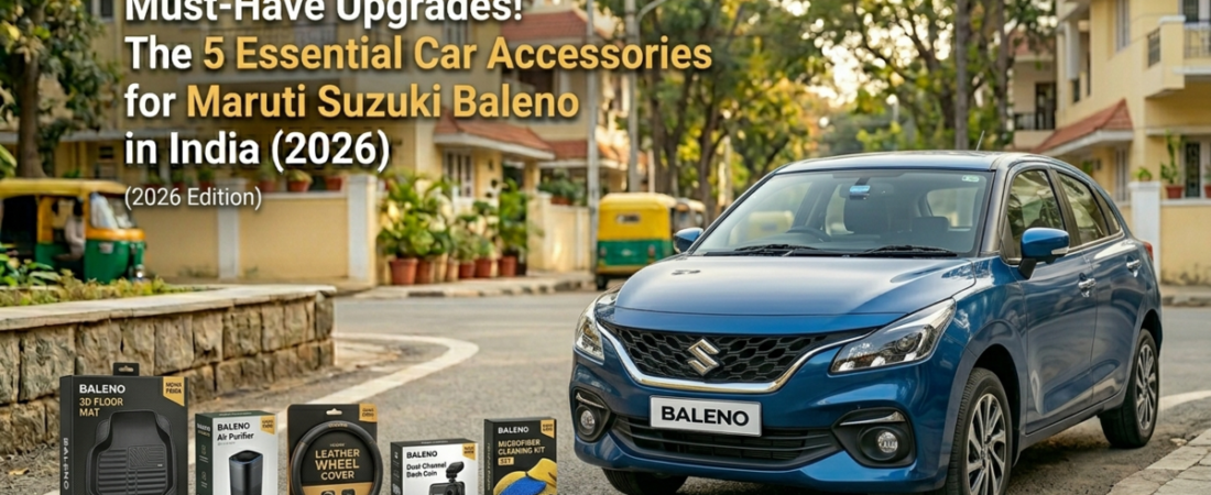 Must-Have Upgrades! The 5 Essential Car Accessories for Maruti Suzuki Baleno in India (2026)
