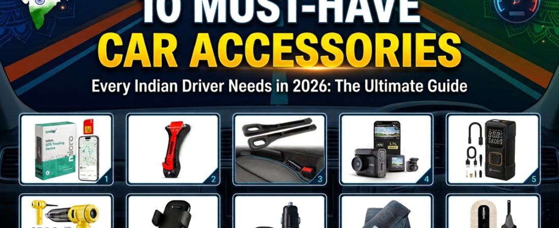 10 Must Have Car Accessories Every Indian Driver Needs in 2026: The Ultimate Guide