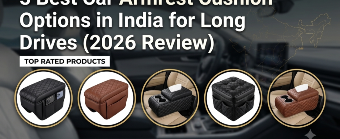 5 Best Car Armrest Cushion Options in India for Long Drives (2026 Review)
