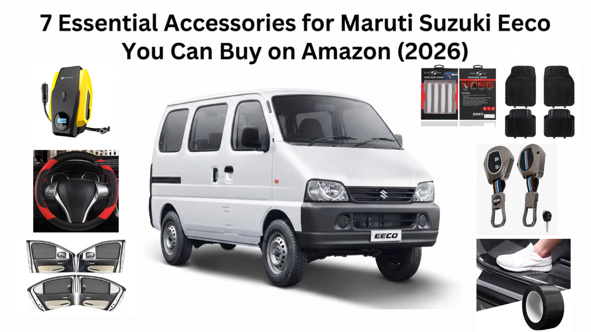 7 Essential Accessories for Maruti Suzuki Eeco You Can Buy on Amazon (2026)
