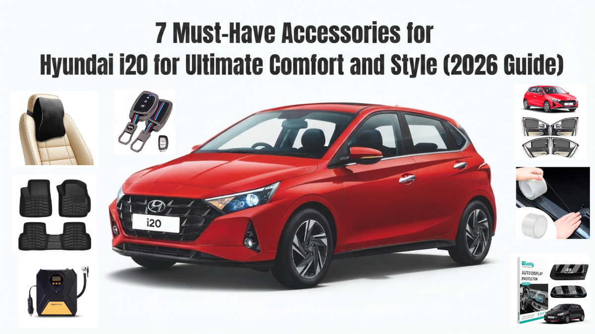7 Must-Have Accessories for Hyundai i20 for Ultimate Comfort and Style (2026 Guide)